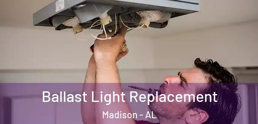Ballast Light Replacement Madison - AL