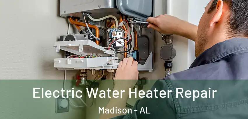 Electric Water Heater Repair Madison - AL
